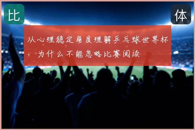 从心理稳定角度理解乒乓球世界杯，为什么不能忽略比赛阅读